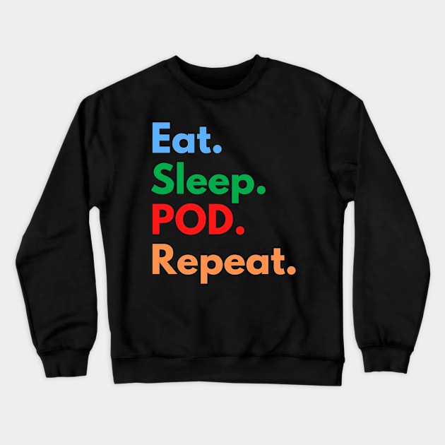 Eat. Sleep. POD. Repeat. Crewneck Sweatshirt by Eat Sleep Repeat